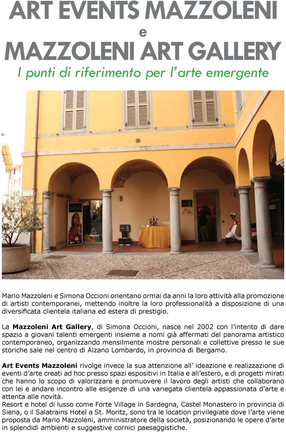 La Mazzoleni Art Gallery, di Simona Occioni, nasce nel 2002 con l intento di dare spazio a giovani talenti emergenti insieme a nomi già affermati del panorama artistico contemporaneo, organizzando