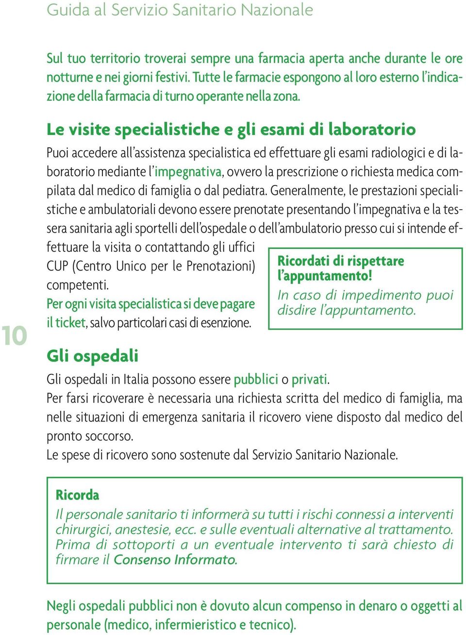 10 Le visite specialistiche e gli esami di laboratorio Puoi accedere all assistenza specialistica ed effettuare gli esami radiologici e di laboratorio mediante l impegnativa, ovvero la prescrizione o