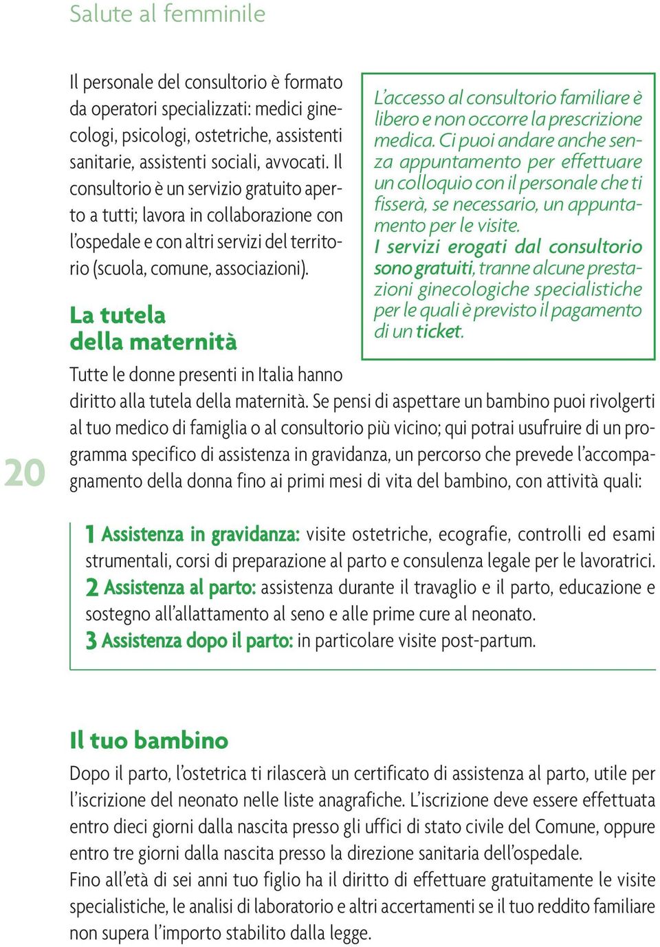 La tutela della maternità Tutte le donne presenti in Italia hanno L accesso al consultorio familiare è libero e non occorre la prescrizione medica.