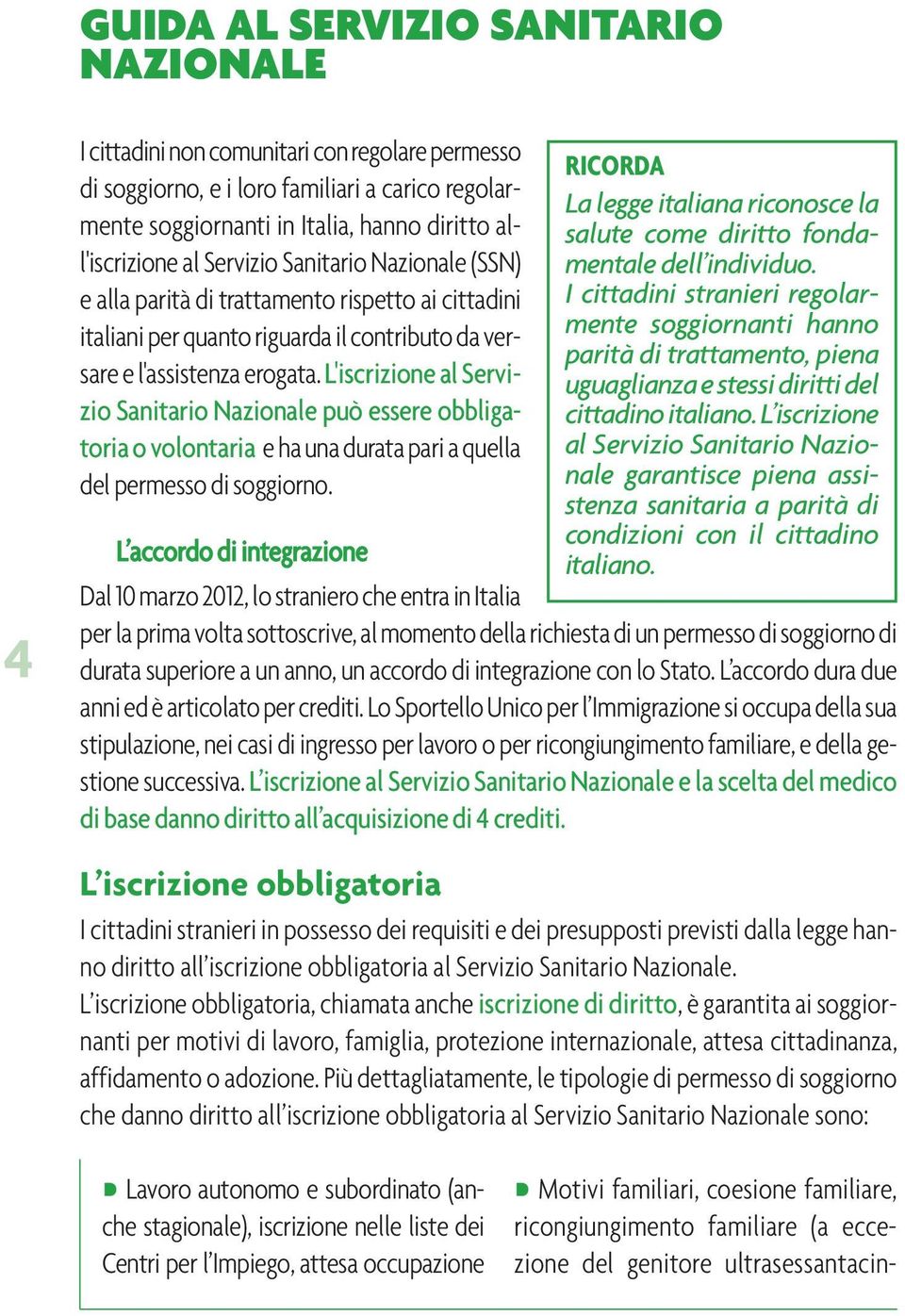 L'iscrizione al Servizio Sanitario Nazionale può essere obbligatoria o volontaria e ha una durata pari a quella del permesso di soggiorno.