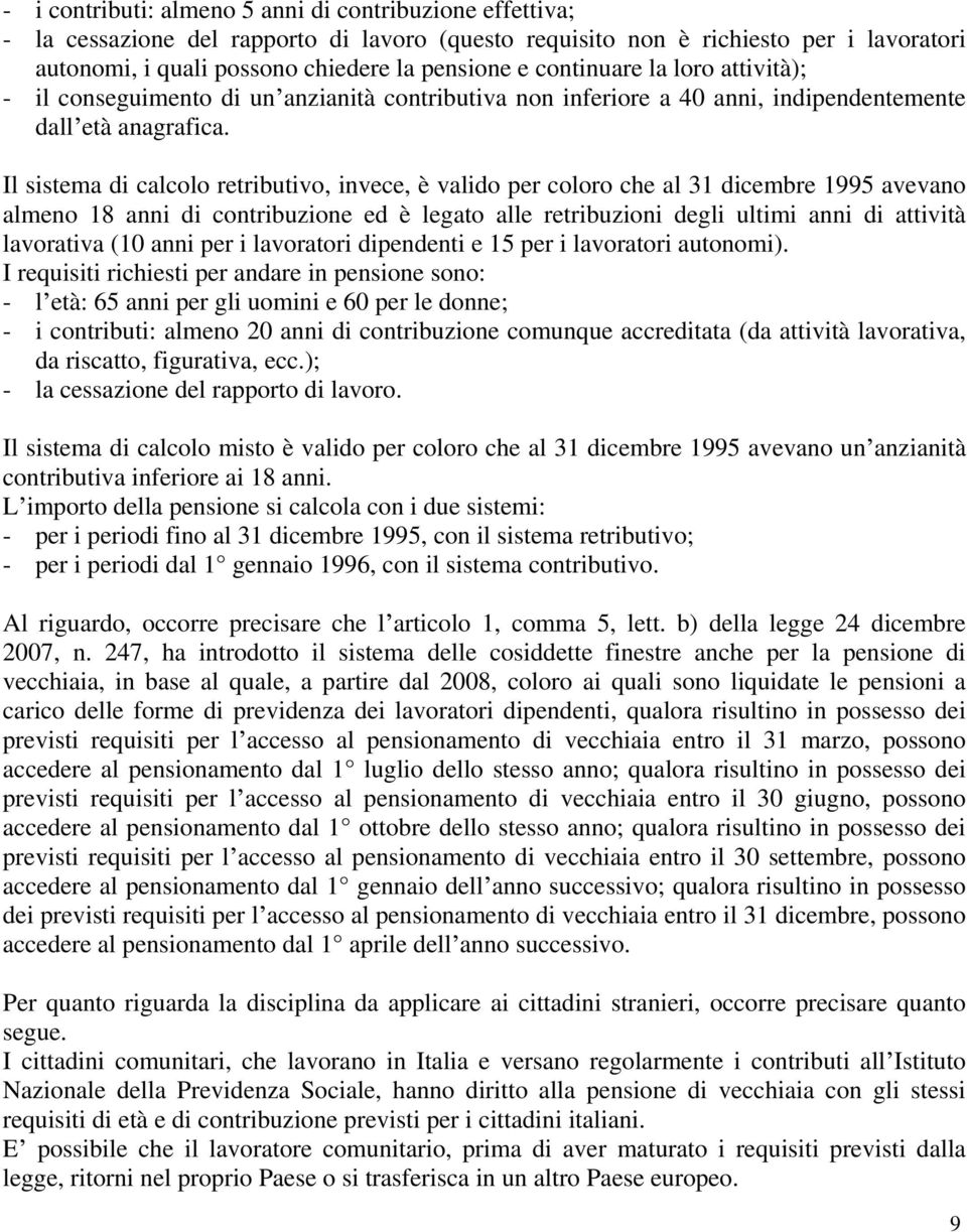 Il sistema di calcolo retributivo, invece, è valido per coloro che al 31 dicembre 1995 avevano almeno 18 anni di contribuzione ed è legato alle retribuzioni degli ultimi anni di attività lavorativa