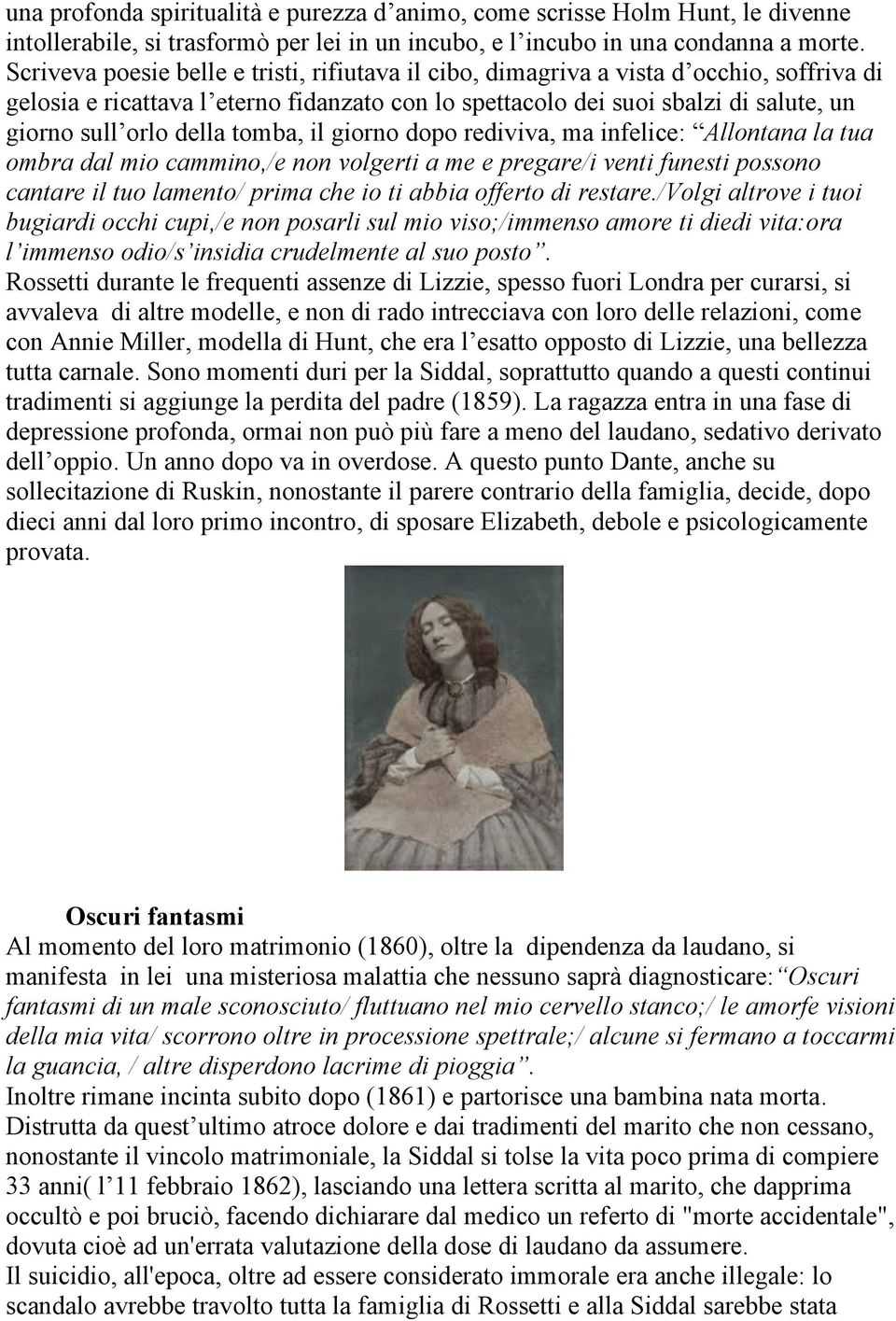 della tomba, il giorno dopo rediviva, ma infelice: Allontana la tua ombra dal mio cammino,/e non volgerti a me e pregare/i venti funesti possono cantare il tuo lamento/ prima che io ti abbia offerto