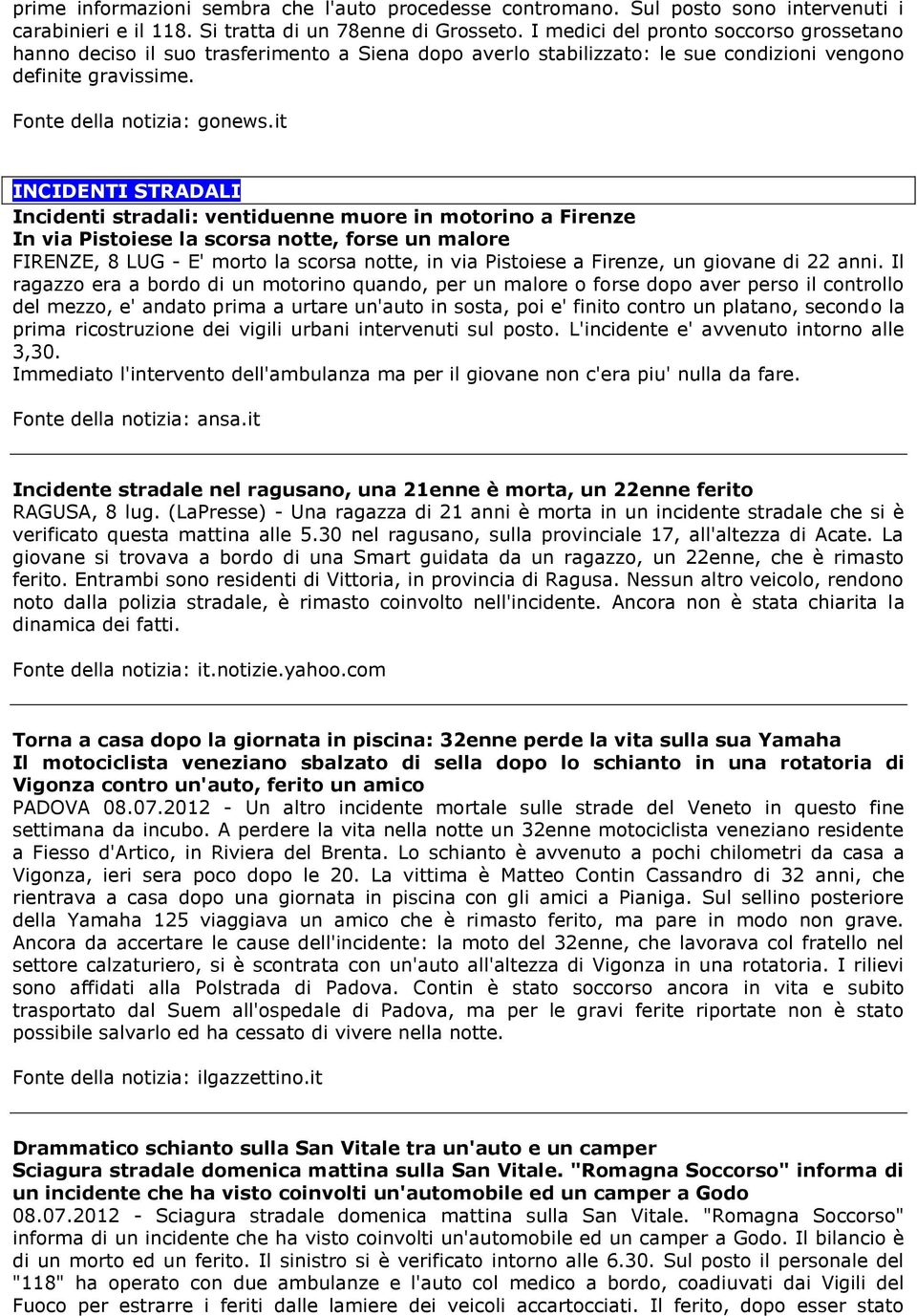 it INCIDENTI STRADALI Incidenti stradali: ventiduenne muore in motorino a Firenze In via Pistoiese la scorsa notte, forse un malore FIRENZE, 8 LUG - E' morto la scorsa notte, in via Pistoiese a