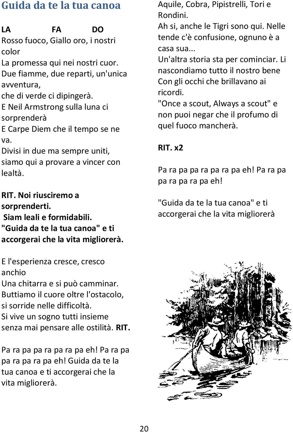 Siam leali e formidabili. "Guida da te la tua canoa" e ti accorgerai che la vita migliorerà. Aquile, Cobra, Pipistrelli, Tori e Rondini. Ah si, anche le Tigri sono qui.