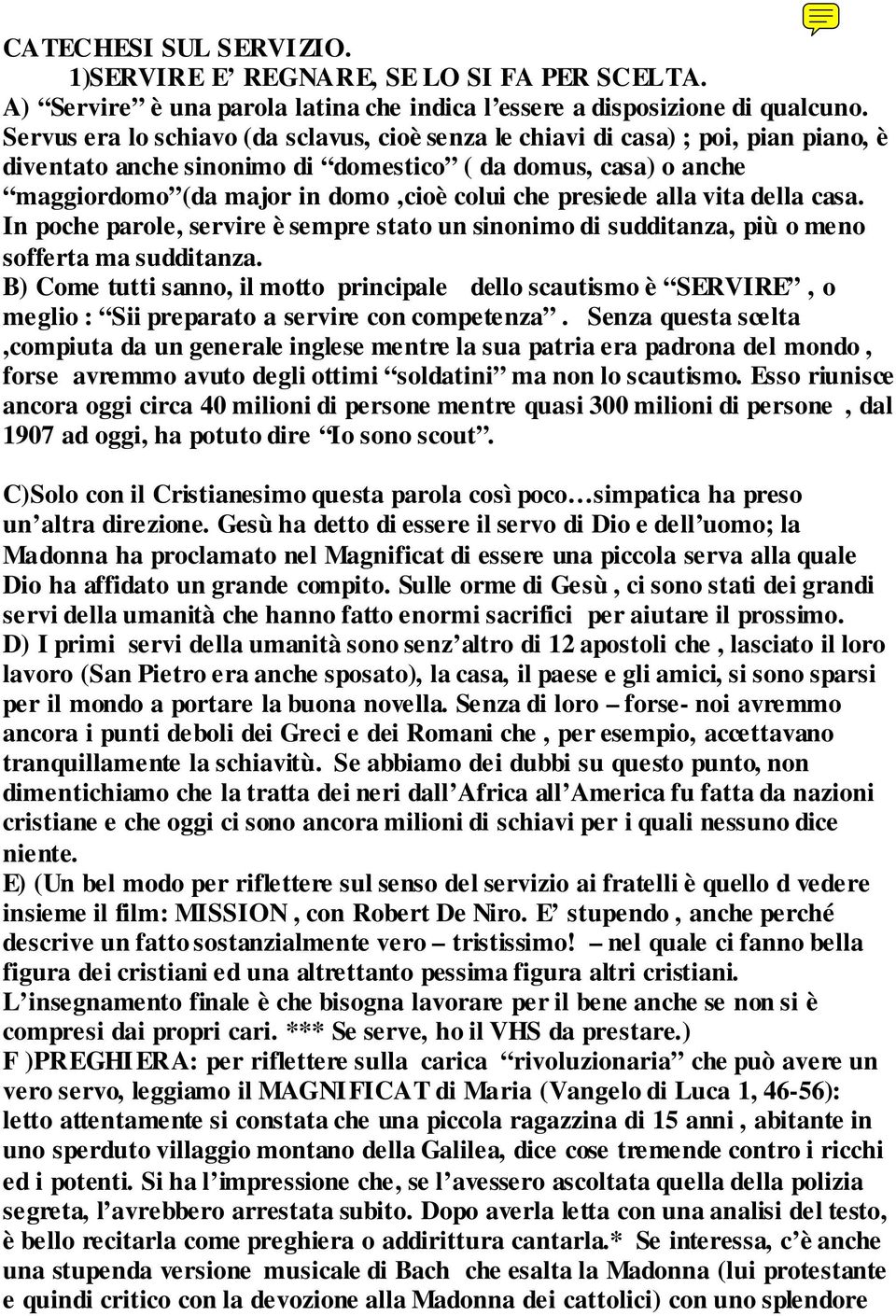 presiede alla vita della casa. In poche parole, servire è sempre stato un sinonimo di sudditanza, più o meno sofferta ma sudditanza.