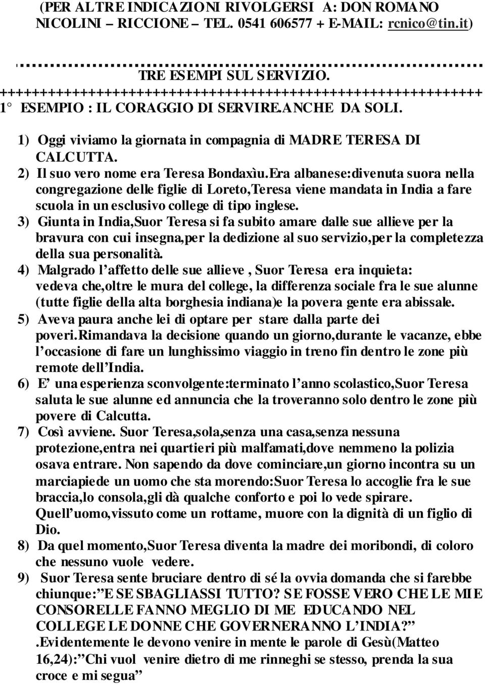 2) Il suo vero nome era Teresa Bondaxìu.Era albanese:divenuta suora nella congregazione delle figlie di Loreto,Teresa viene mandata in India a fare scuola in un esclusivo college di tipo inglese.