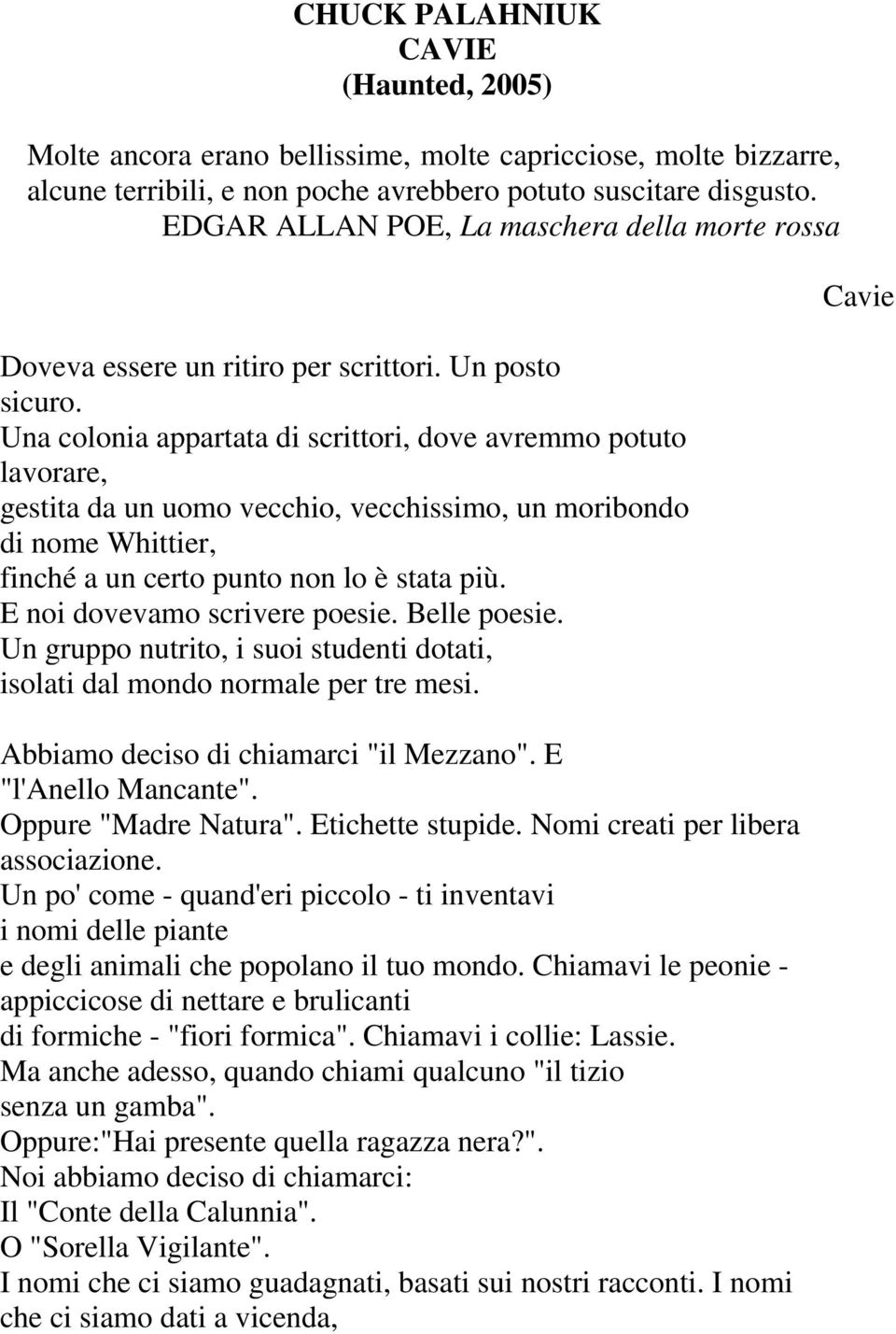 Una colonia appartata di scrittori, dove avremmo potuto lavorare, gestita da un uomo vecchio, vecchissimo, un moribondo di nome Whittier, finché a un certo punto non lo è stata più.