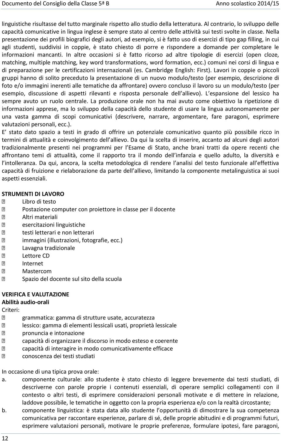 Nella presentazione dei profili biografici degli autori, ad esempio, si è fatto uso di esercizi di tipo gap filling, in cui agli studenti, suddivisi in coppie, è stato chiesto di porre e rispondere a