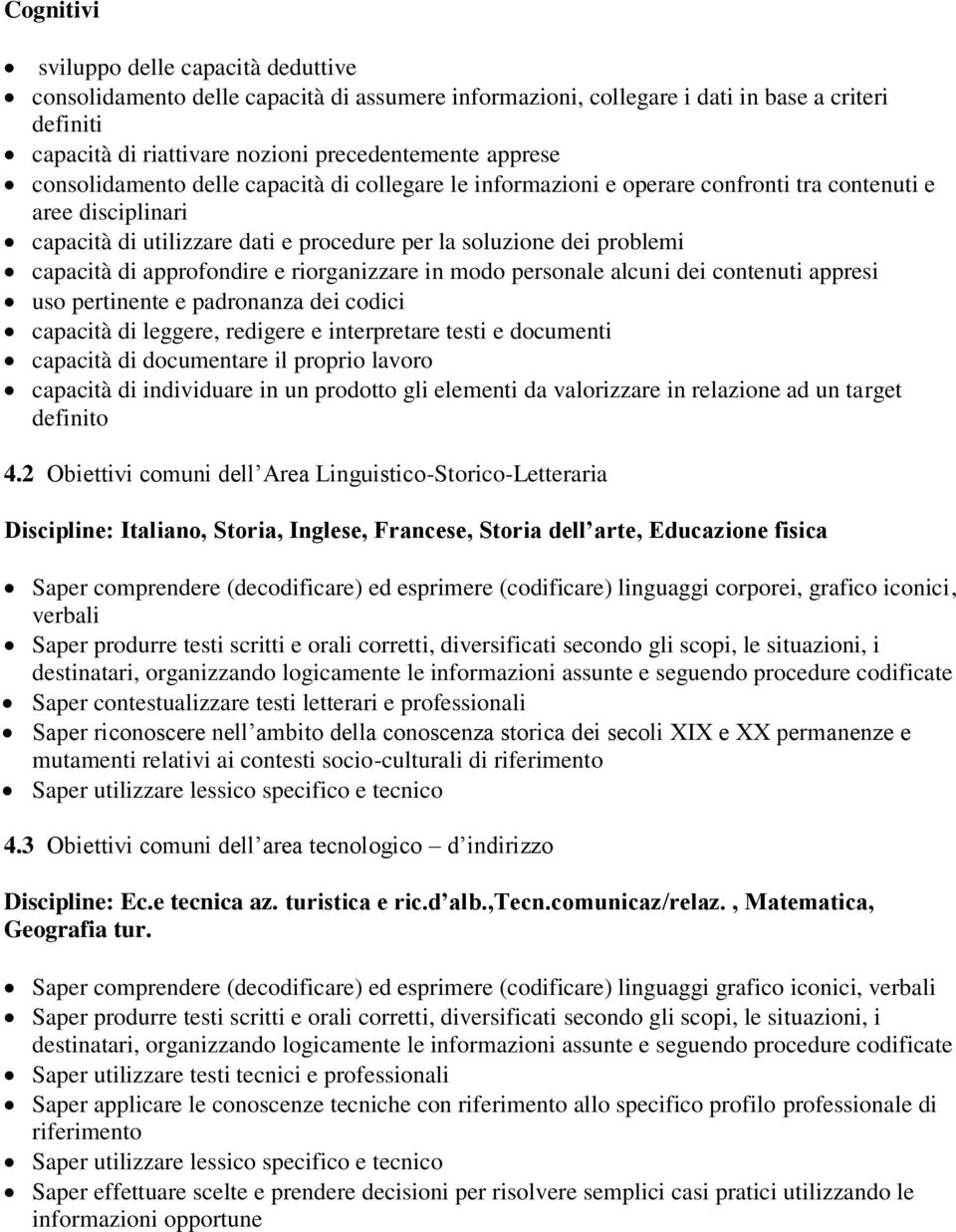 approfondire e riorganizzare in modo personale alcuni dei contenuti appresi uso pertinente e padronanza dei codici capacità di leggere, redigere e interpretare testi e documenti capacità di