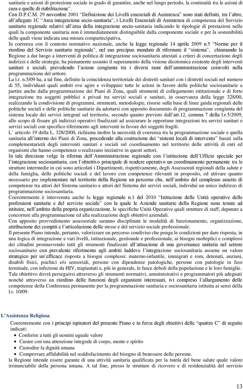 del Servizio sanitario regionale relativi all area della integrazione socio-sanitaria indicando le tipologie di prestazioni nelle quali la componente sanitaria non è immediatamente distinguibile