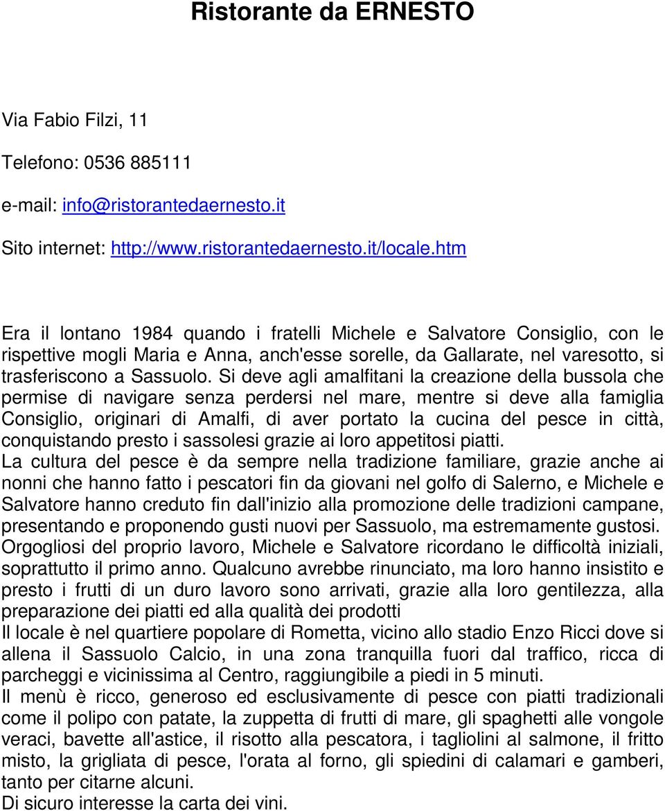 Si deve agli amalfitani la creazione della bussola che permise di navigare senza perdersi nel mare, mentre si deve alla famiglia Consiglio, originari di Amalfi, di aver portato la cucina del pesce in