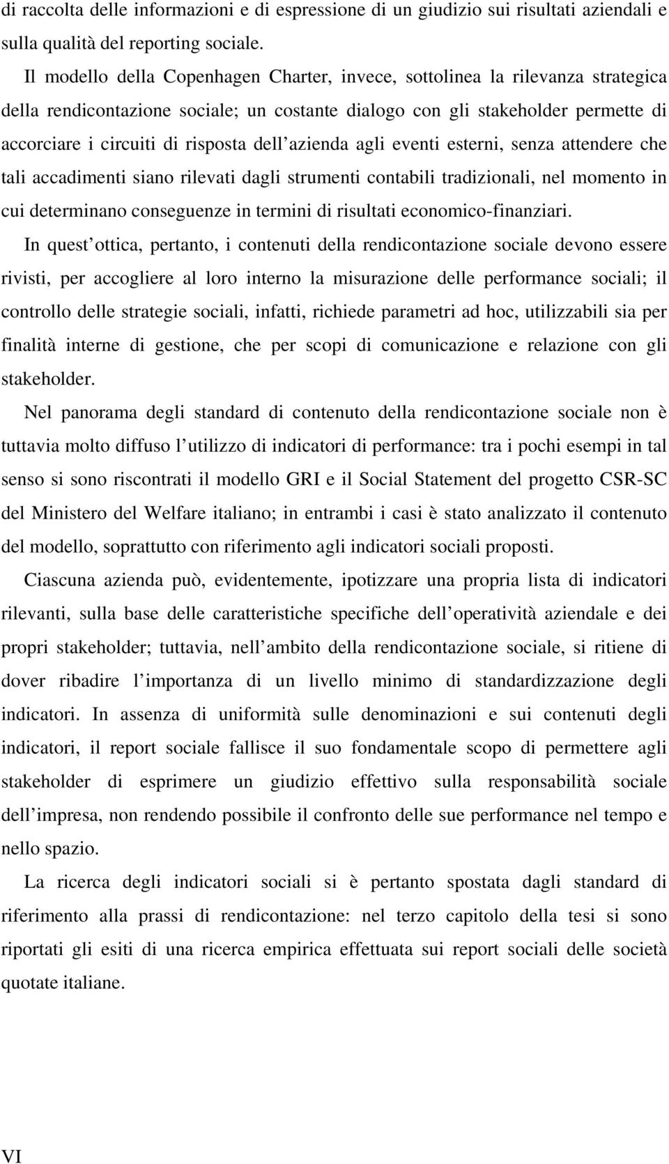 dell azienda agli eventi esterni, senza attendere che tali accadimenti siano rilevati dagli strumenti contabili tradizionali, nel momento in cui determinano conseguenze in termini di risultati