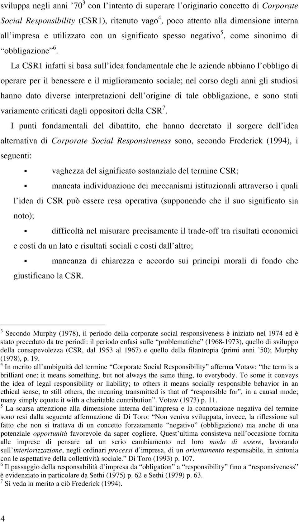 La CSR1 infatti si basa sull idea fondamentale che le aziende abbiano l obbligo di operare per il benessere e il miglioramento sociale; nel corso degli anni gli studiosi hanno dato diverse