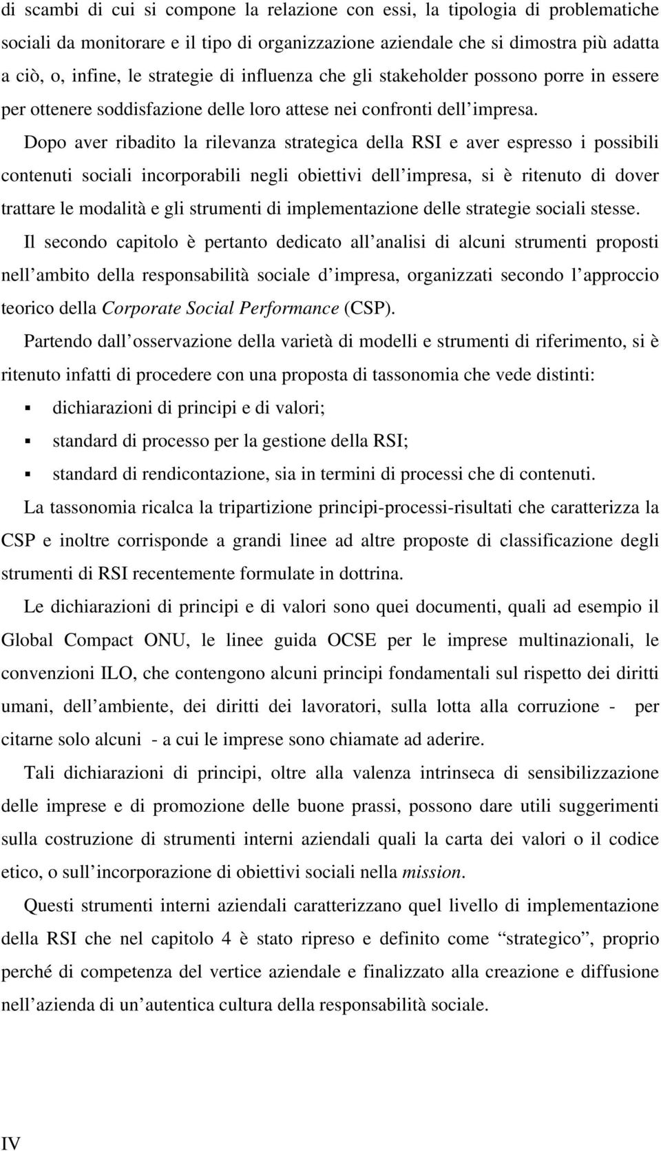 Dopo aver ribadito la rilevanza strategica della RSI e aver espresso i possibili contenuti sociali incorporabili negli obiettivi dell impresa, si è ritenuto di dover trattare le modalità e gli