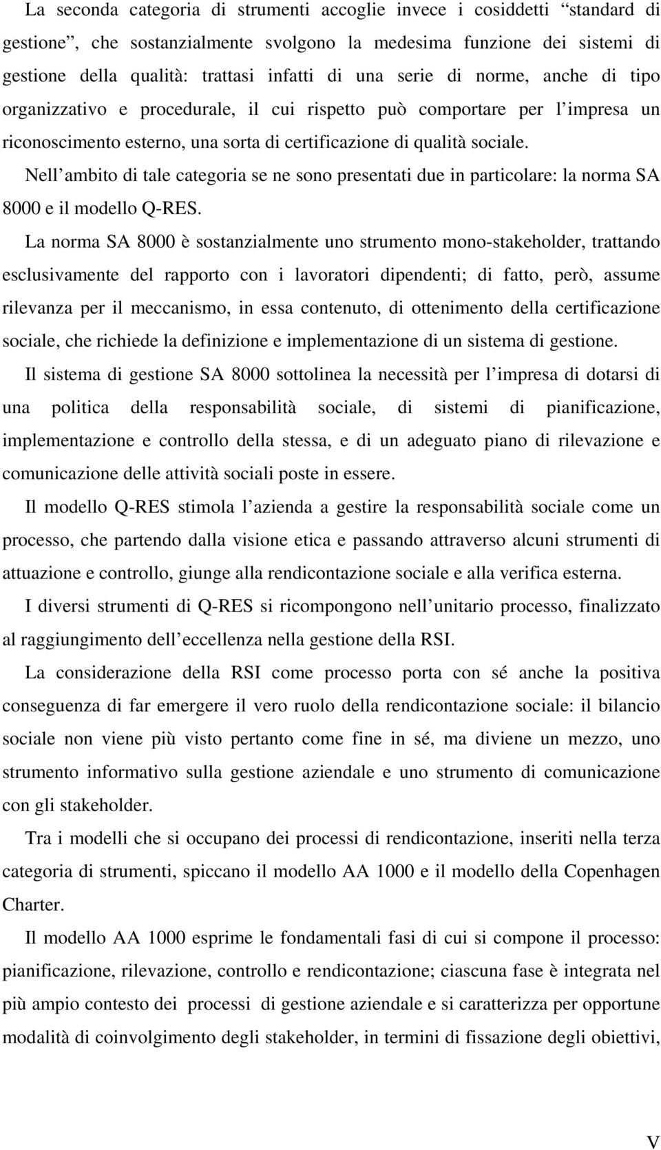 Nell ambito di tale categoria se ne sono presentati due in particolare: la norma SA 8000 e il modello Q-RES.