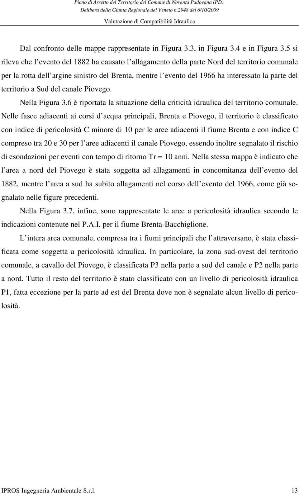 territorio a Sud del canale Piovego. Nella Figura 3.6 è riportata la situazione della criticità idraulica del territorio comunale.