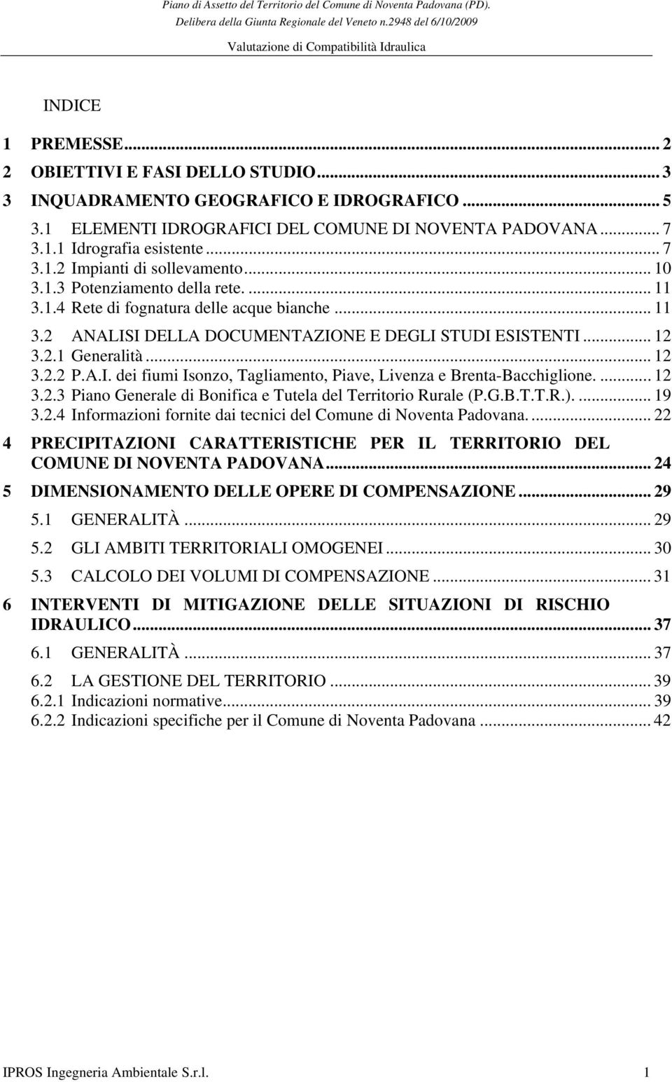 ... 12 3.2.3 Piano Generale di Bonifica e Tutela del Territorio Rurale (P.G.B.T.T.R.).... 19 3.2.4 Informazioni fornite dai tecnici del Comune di Noventa Padovana.