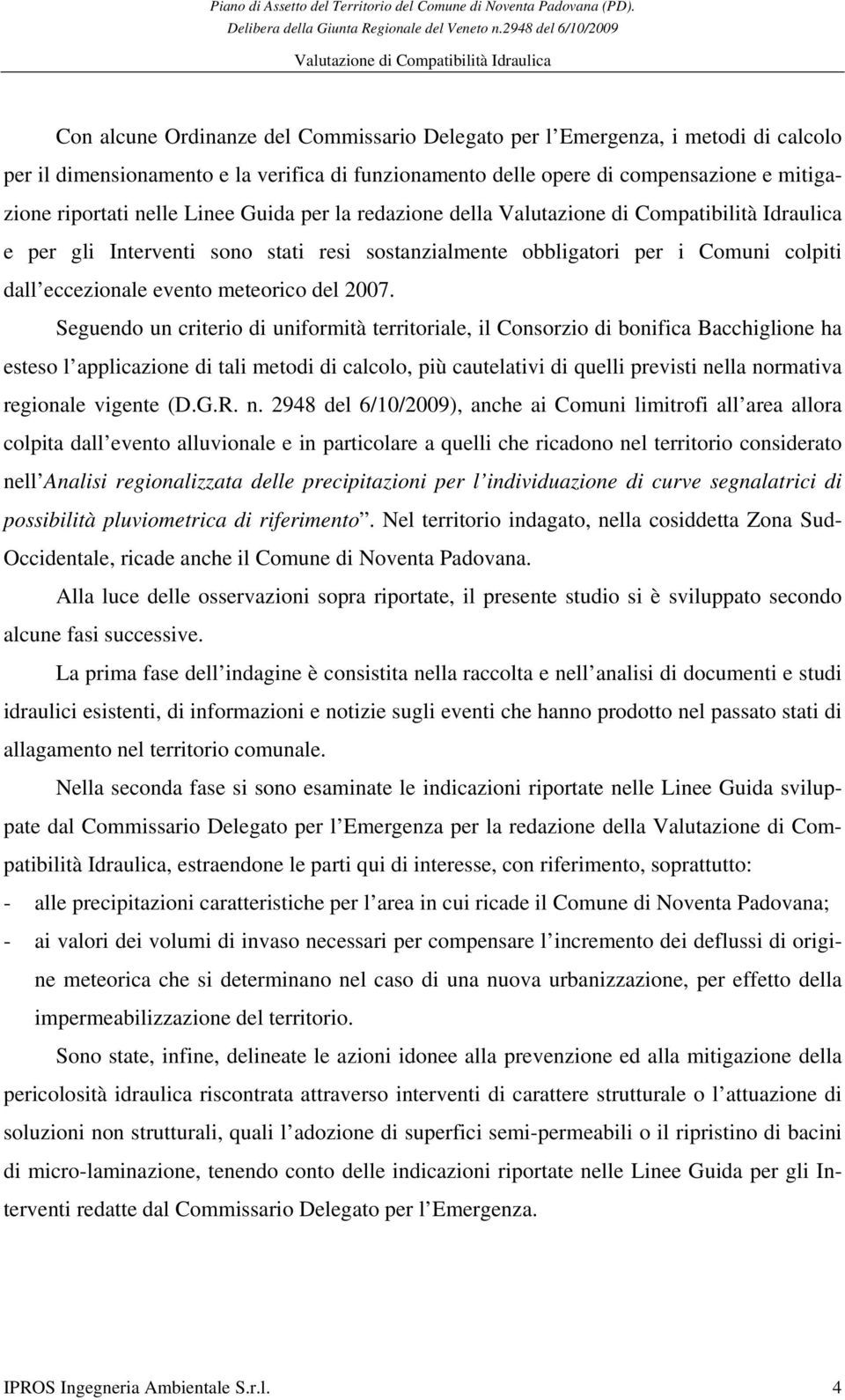 Seguendo un criterio di uniformità territoriale, il Consorzio di bonifica Bacchiglione ha esteso l applicazione di tali metodi di calcolo, più cautelativi di quelli previsti nella normativa regionale