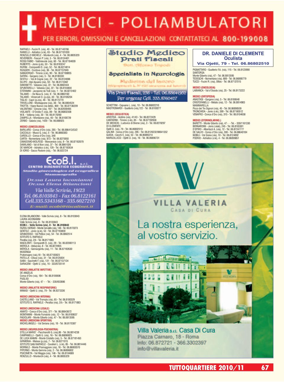 06.8180330 SESTILI - Val di Cogne (via), 22 - Tel. 06.8124696 SILIPO - Alpi Apuane (via), 50 - Tel. 06.8173362 SIMONETTI - Valsesia (via), 22 - Tel. 06.8862444 SPUNTARELLI - Valsesia (via), 22 - Tel.