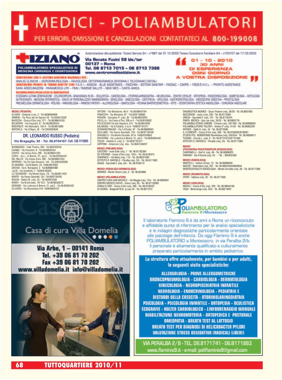 LEONARDO RUSSO (Pediatra) Via Bragaglia, 92 - Tel. 06.8704187- Cell. 338.1115895 BUONASSISI - Viale Tirreno, 256 - Tel.06/8183516 CAIANO - Via Frezzolini, 8 - Tel.