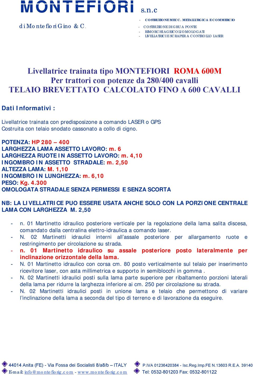 4,10 INGOMBRO IN ASSETTO STRADALE: m. 2,50 ALTEZZA LAMA: M. 1,10 INGOMBRO IN LUNGHEZZA: m. 6,10 PESO: Kg. 4.