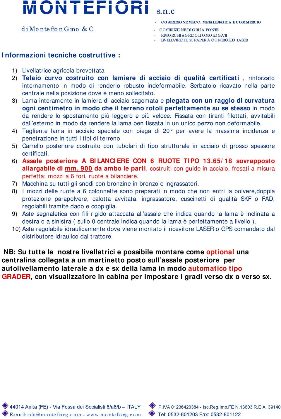 3) Lama interamente in lamiera di acciaio sagomata e piegata con un raggio di curvatura ogni centimetro in modo che il terreno rotoli perfettamente su se stesso in modo da rendere lo spostamento più