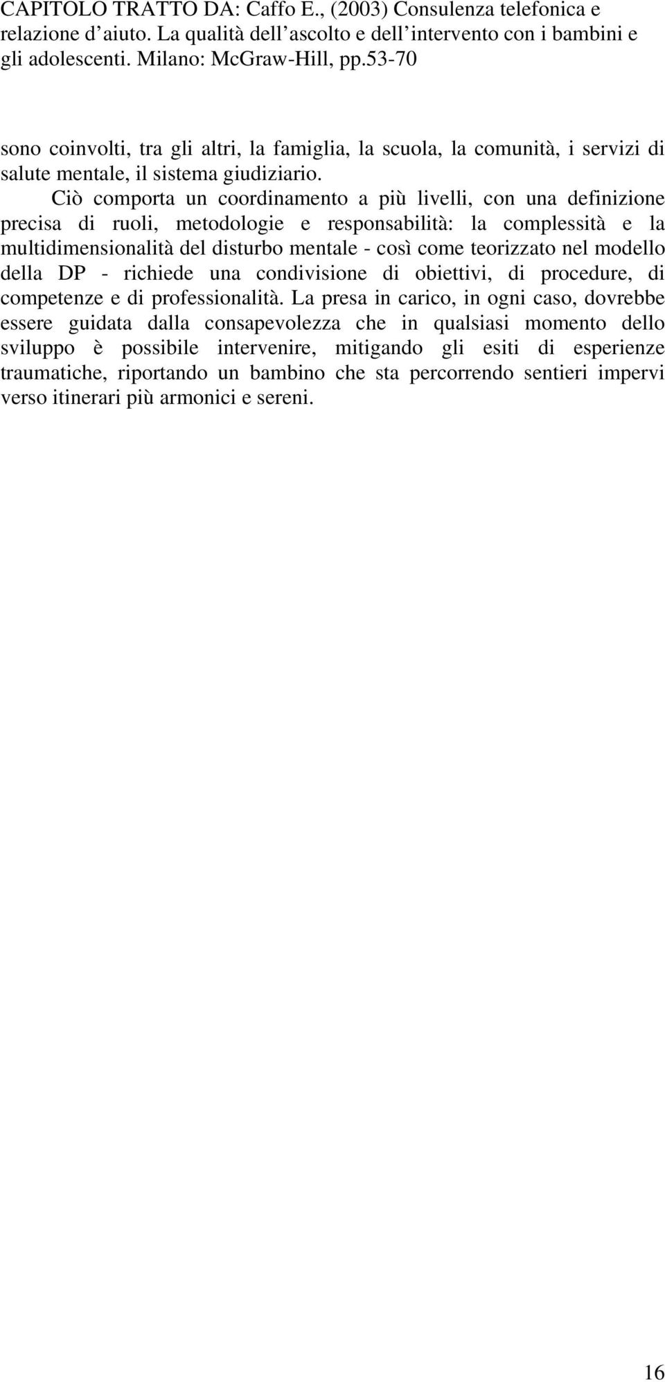 come teorizzato nel modello della DP - richiede una condivisione di obiettivi, di procedure, di competenze e di professionalità.