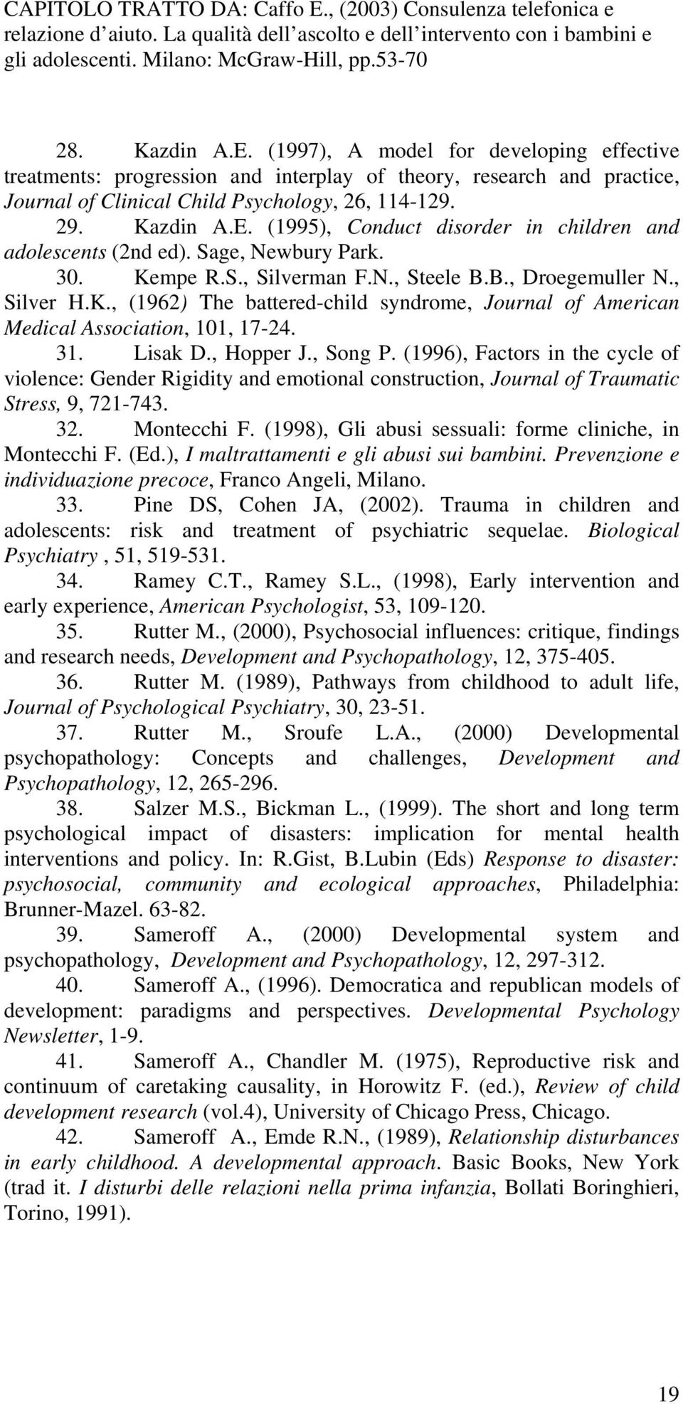 , Hopper J., Song P. (1996), Factors in the cycle of violence: Gender Rigidity and emotional construction, Journal of Traumatic Stress, 9, 721-743. 32. Montecchi F.