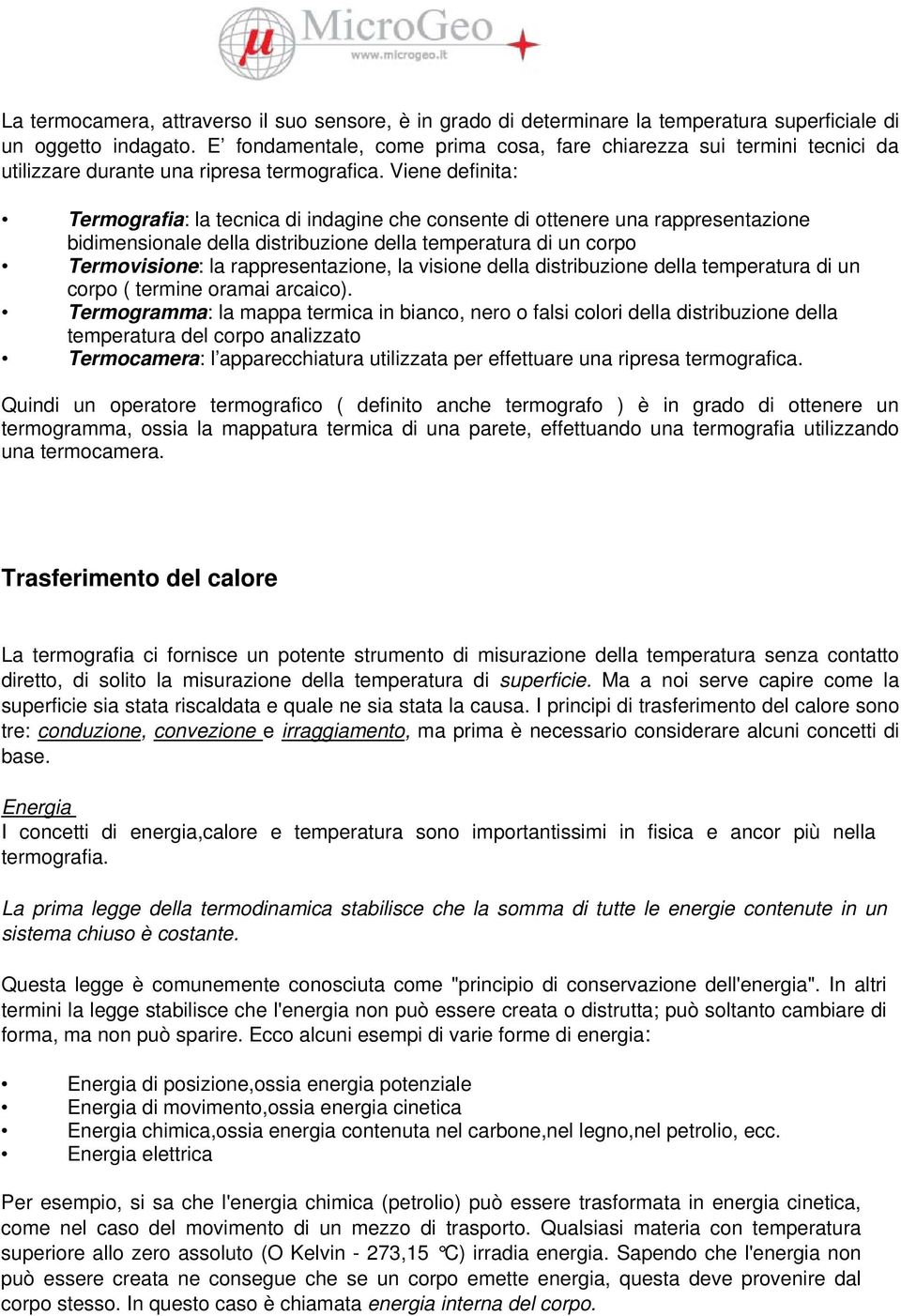 Viene definita: Termografia: la tecnica di indagine che consente di ottenere una rappresentazione bidimensionale della distribuzione della temperatura di un corpo Termovisione: la rappresentazione,