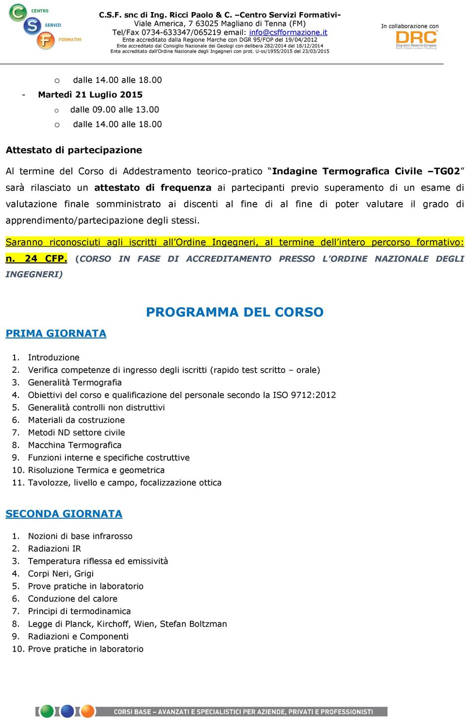 partecipanti previo superamento di un esame di valutazione finale somministrato ai discenti al fine di al fine di poter valutare il grado di apprendimento/partecipazione degli stessi.