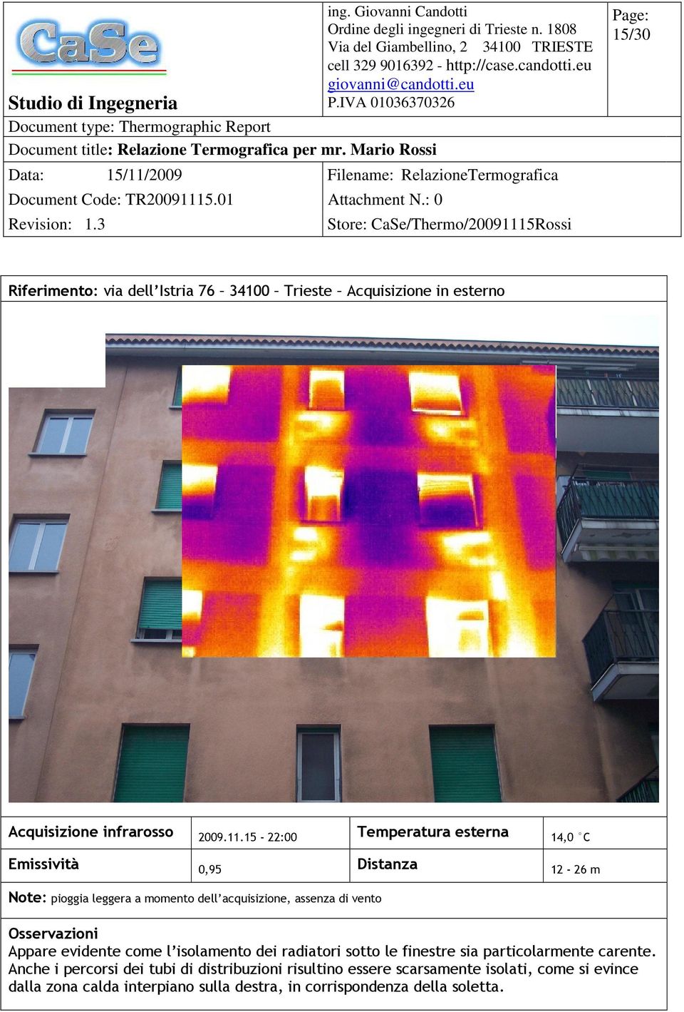 15-22:00 Temperatura esterna 14,0 C Emissività 0,95 Distanza 12-26 m Note: pioggia leggera a momento dell acquisizione, assenza di vento Appare evidente