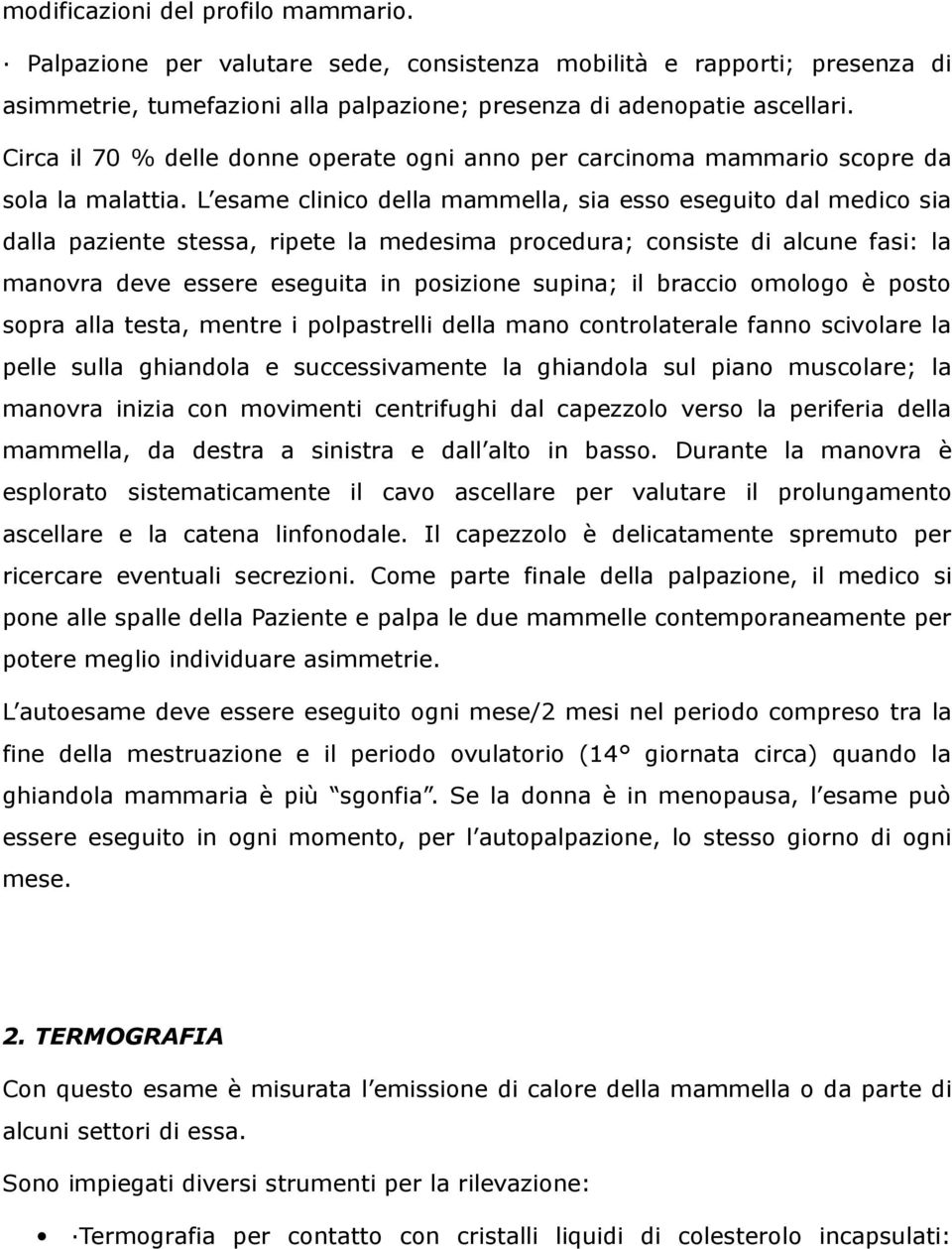 L esame clinico della mammella, sia esso eseguito dal medico sia dalla paziente stessa, ripete la medesima procedura; consiste di alcune fasi: la manovra deve essere eseguita in posizione supina; il