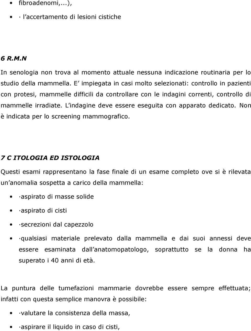 L indagine deve essere eseguita con apparato dedicato. Non è indicata per lo screening mammografico.