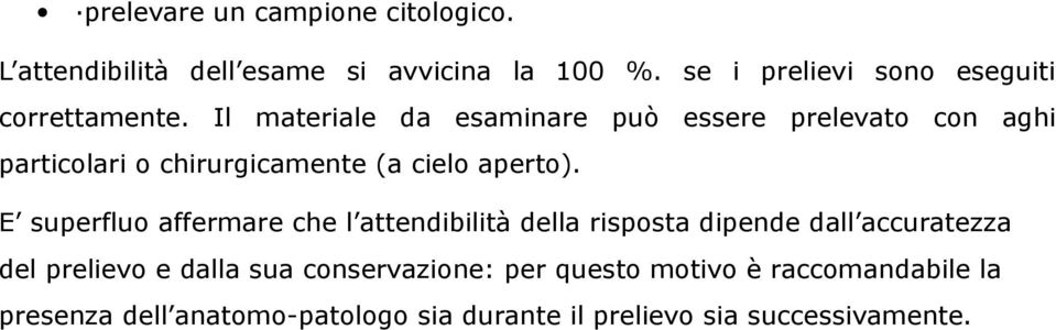 Il materiale da esaminare può essere prelevato con aghi particolari o chirurgicamente (a cielo aperto).