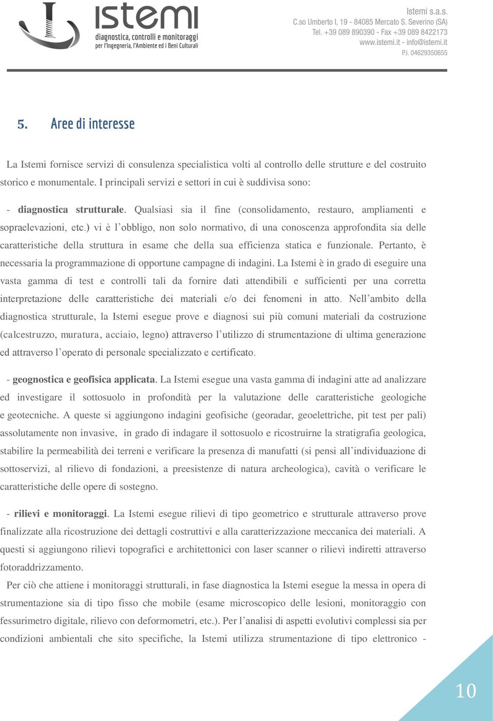 ) vi è l obbligo, non solo normativo, di una conoscenza approfondita sia delle caratteristiche della struttura in esame che della sua efficienza statica e funzionale.