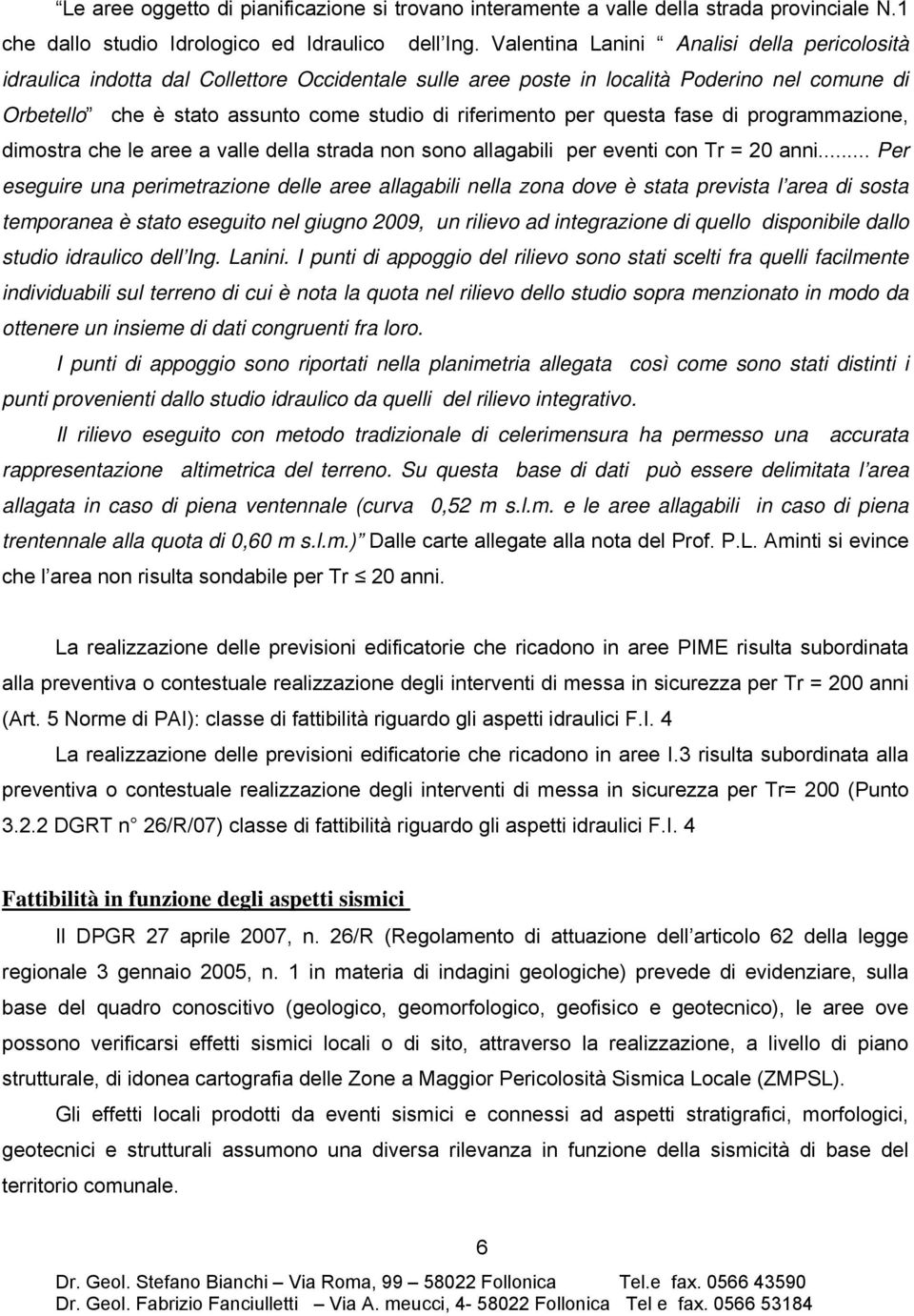 per questa fase di programmazione, dimostra che le aree a valle della strada non sono allagabili per eventi con Tr = 20 anni.