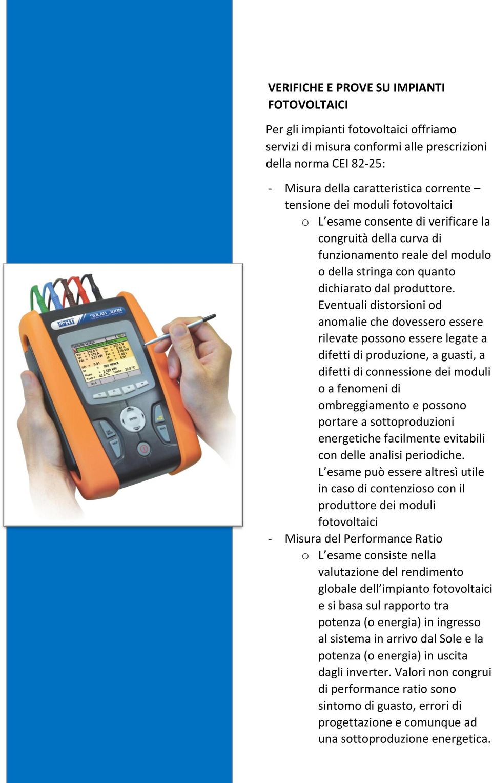 Eventuali distorsioni od anomalie che dovessero essere rilevate possono essere legate a difetti di produzione, a guasti, a difetti di connessione dei moduli o a fenomeni di ombreggiamento e possono