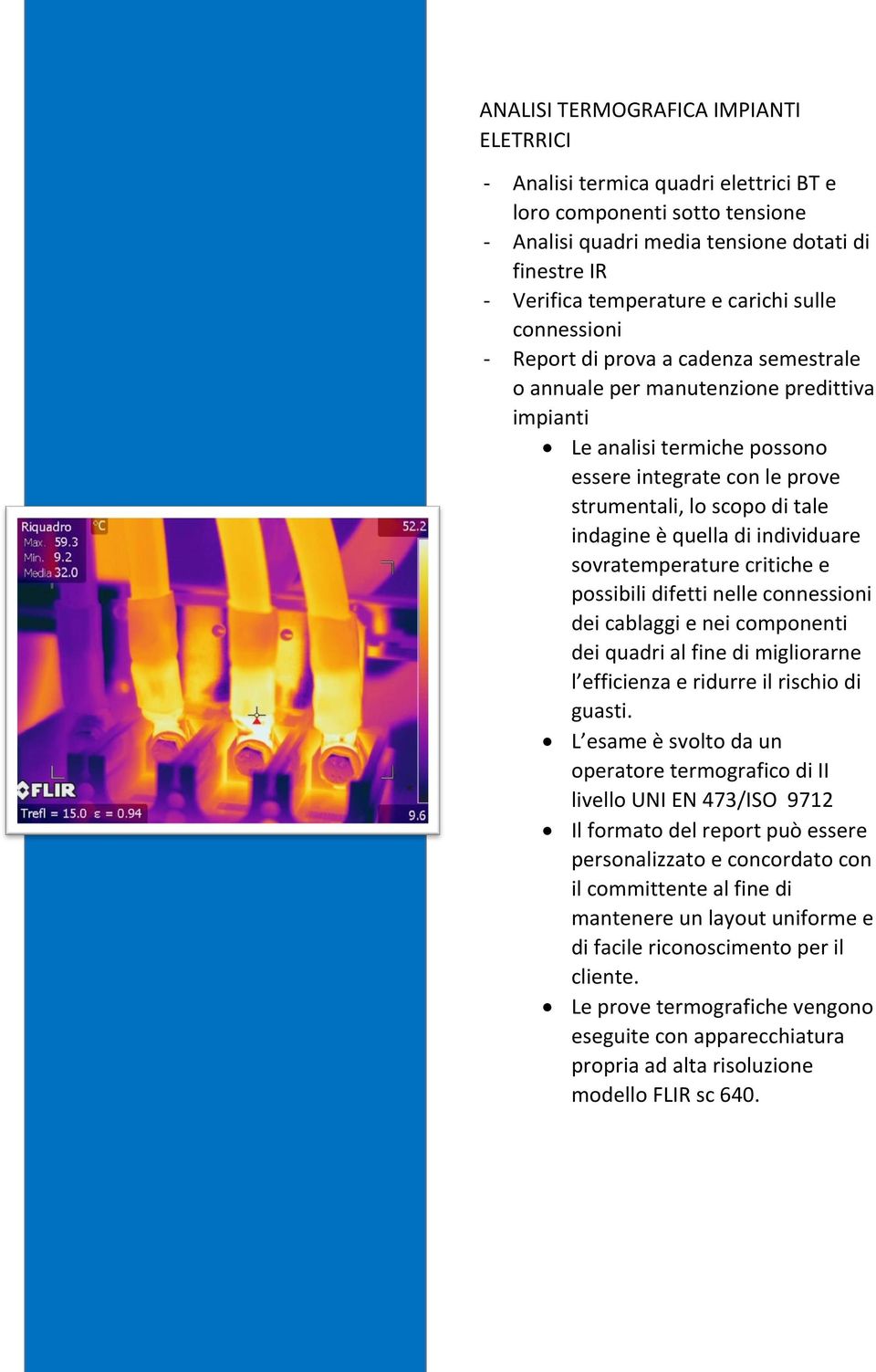 indagine è quella di individuare sovratemperature critiche e possibili difetti nelle connessioni dei cablaggi e nei componenti dei quadri al fine di migliorarne l efficienza e ridurre il rischio di