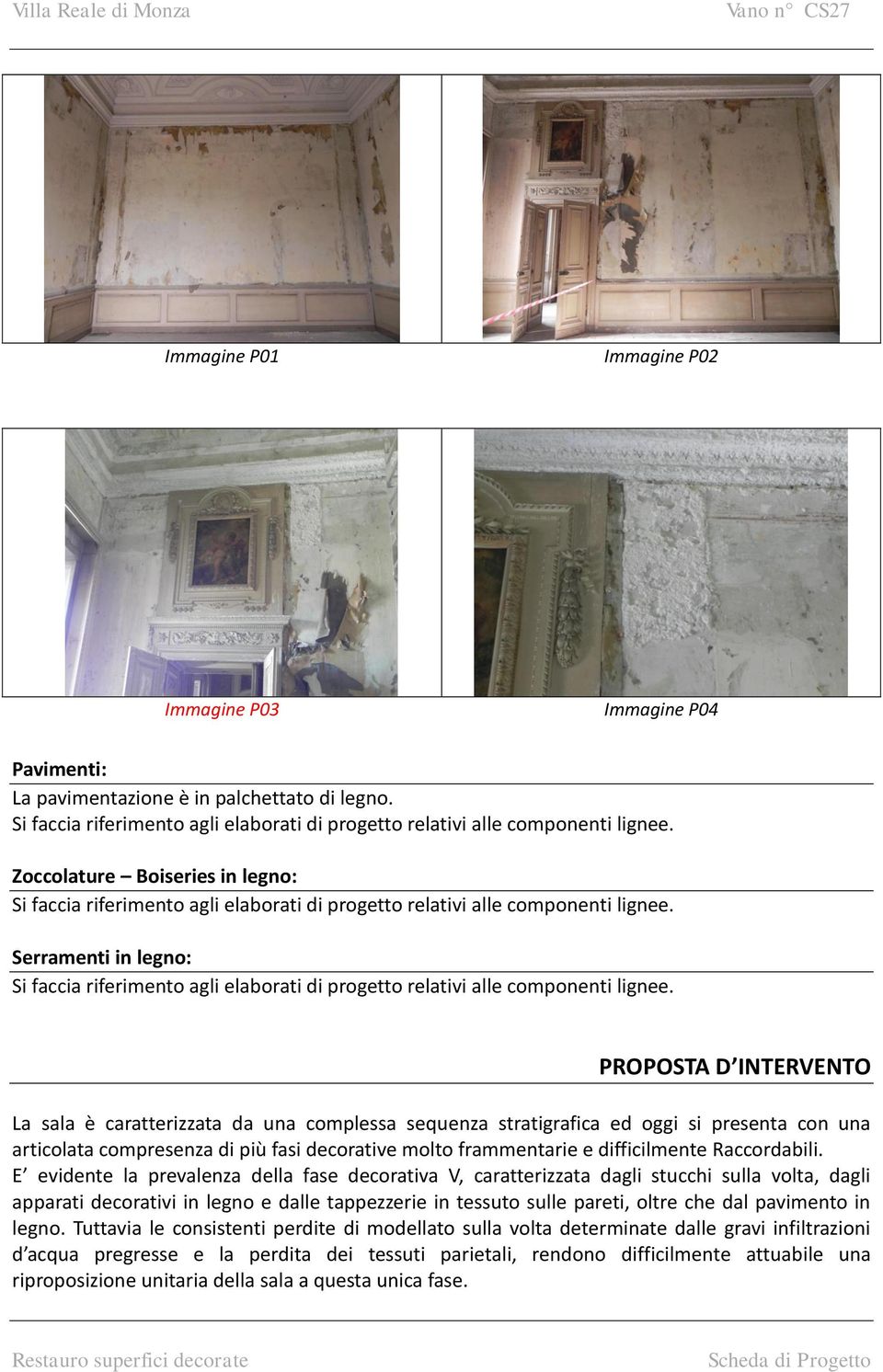 Serramenti in legno: Si faccia riferimento agli elaborati di progetto relativi alle componenti lignee.