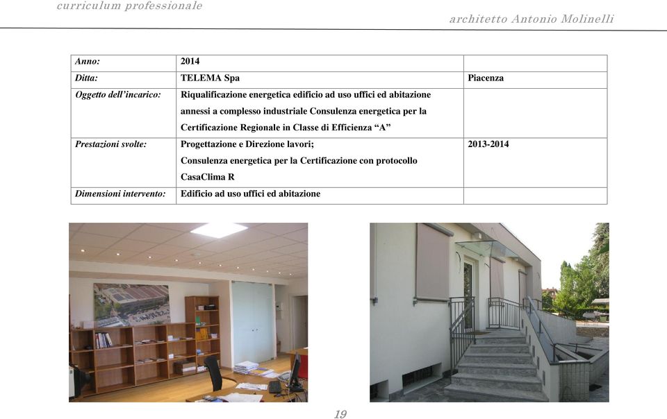 Classe di Efficienza A Prestazioni svolte: Progettazione e Direzione lavori; 20132014 Consulenza energetica