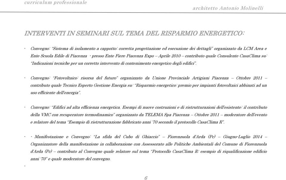 Convegno: Fotovoltaico: risorsa del futuro organizzato da Unione Provinciale Artigiani Piacenza Ottobre 2011 contributo quale Tecnico Esperto Gestione Energia su: Risparmio energetico: premio per