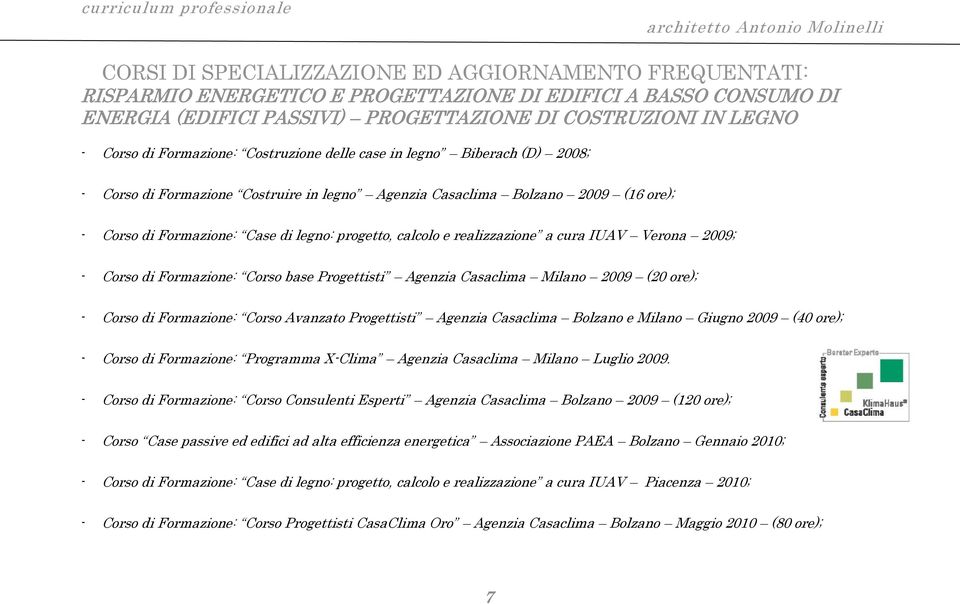 realizzazione a cura IUAV Verona 2009; Corso di Formazione: Corso base Progettisti Agenzia Casaclima Milano 2009 (20 ore); Corso di Formazione: Corso Avanzato Progettisti Agenzia Casaclima Bolzano e