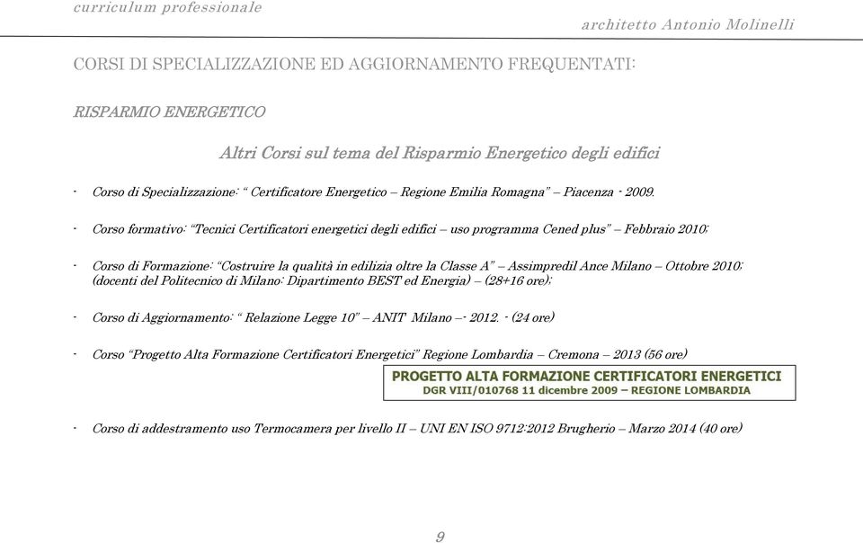 Corso formativo: Tecnici Certificatori energetici degli edifici uso programma Cened plus Febbraio 2010; Corso di Formazione: Costruire la qualità in edilizia oltre la Classe A Assimpredil Ance