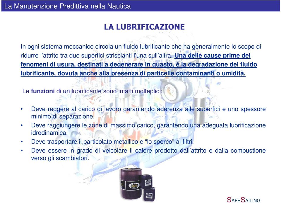 Le funzioni di un lubrificante sono infatti molteplici: Deve reggere al carico di lavoro garantendo aderenza alle superfici e uno spessore minimo di separazione.