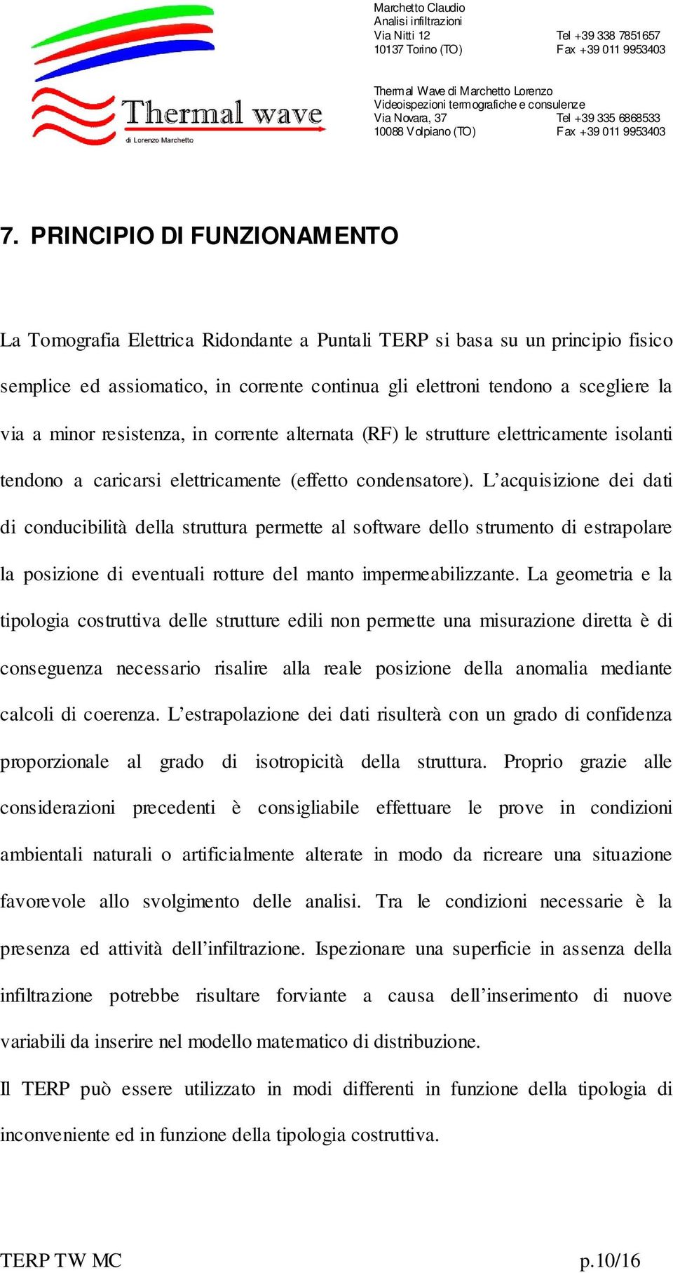 L acquisizione dei dati di conducibilità della struttura permette al software dello strumento di estrapolare la posizione di eventuali rotture del manto impermeabilizzante.