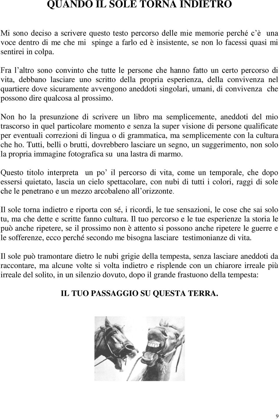 Fra l altro sono convinto che tutte le persone che hanno fatto un certo percorso di vita, debbano lasciare uno scritto della propria esperienza, della convivenza nel quartiere dove sicuramente