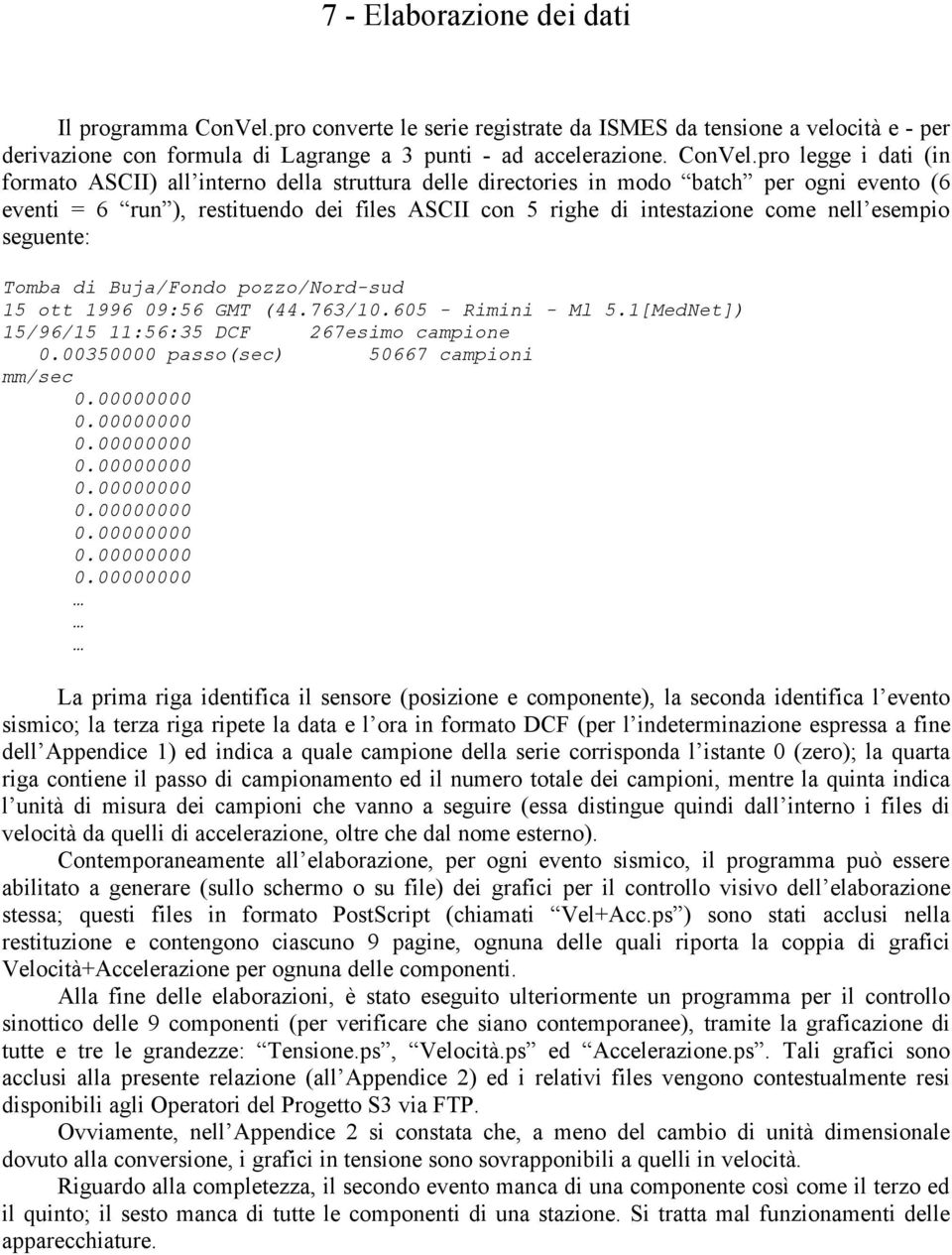 pro legge i dati (in formato ASCII) all interno della struttura delle directories in modo batch per ogni evento (6 eventi = 6 run ), restituendo dei files ASCII con 5 righe di intestazione come nell