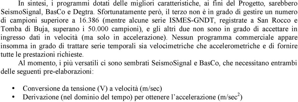 000 campioni), e gli altri due non sono in grado di accettare in ingresso dati in velocità (ma solo in accelerazione).