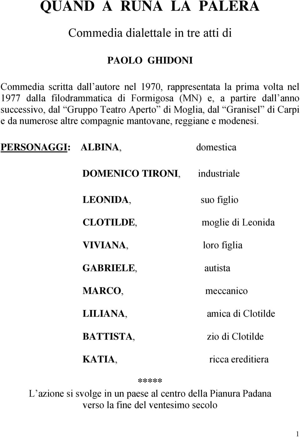 PERSONAGGI: ALBINA, DOMENICO TIRONI, LEONIDA, CLOTILDE, VIVIANA, GABRIELE, MARCO, LILIANA, BATTISTA, KATIA, domestica industriale suo figlio moglie di Leonida loro figlia