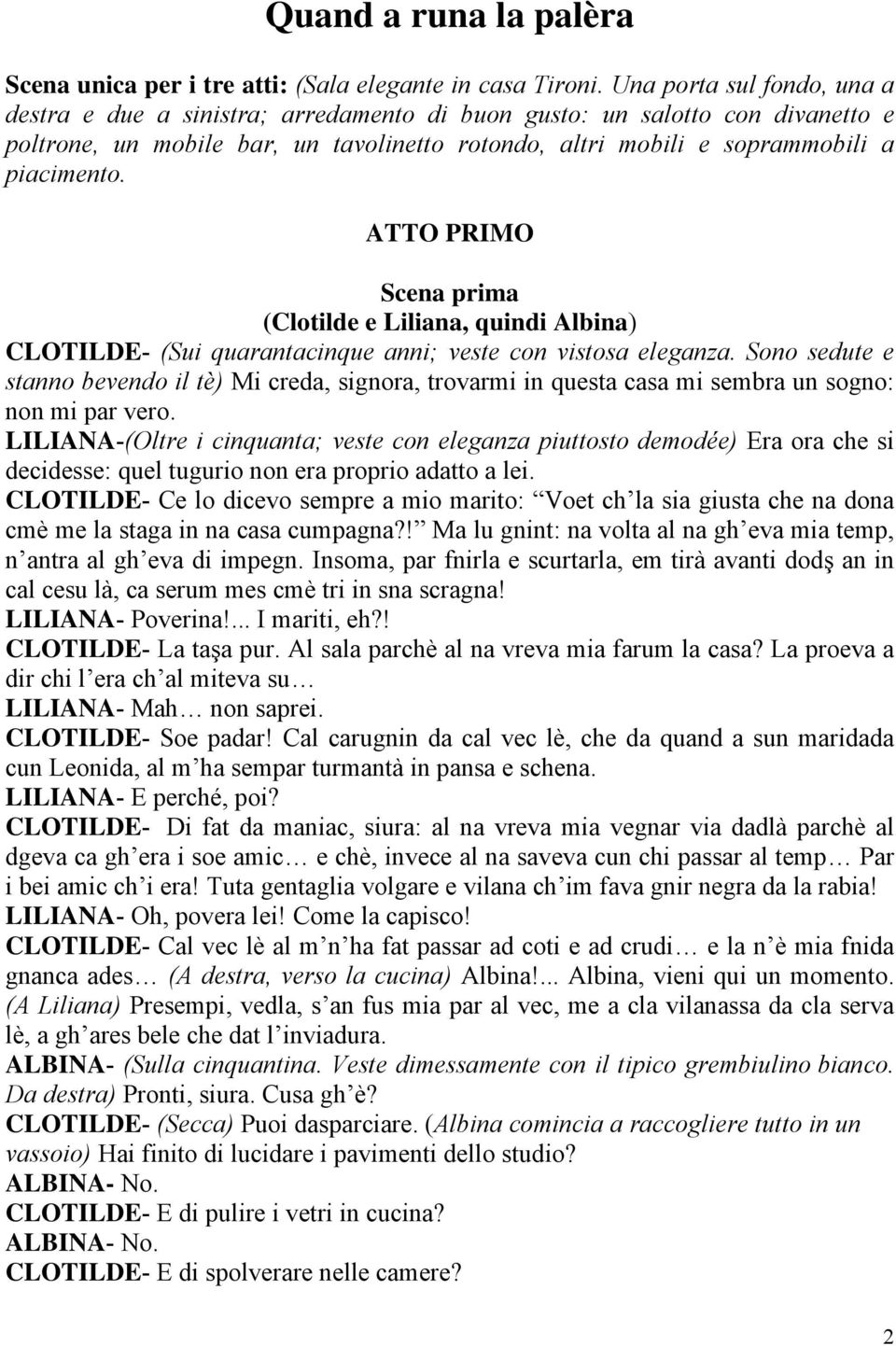 ATTO PRIMO Scena prima (Clotilde e Liliana, quindi Albina) CLOTILDE- (Sui quarantacinque anni; veste con vistosa eleganza.